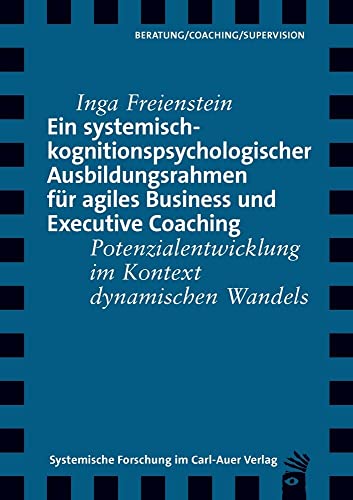 Ein systemisch-kognitionspsychologischer Ausbildungsrahmen für agiles Business und Executive Coaching: Potenzialentwicklung im Kontext dynamischen Wandels (Verlag für systemische Forschung)