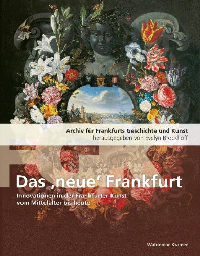Das neue Frankfurt: Innovationen in der Frankfurter Kunst vom Mittelalter bis heute Archiv für Frankfurts Geschichte und Kunst Band 72