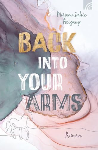 Back Into Your Arms: Roman. Faithful New Adult mit Enemy-to-Lovers-Liebesgeschichte und Pferde-Faktor. Inspiriert von der Geschichte vom „Verlorenen Sohn“ mit viel Romantik, Drama und Happy End. von Brunnen Verlag GmbH