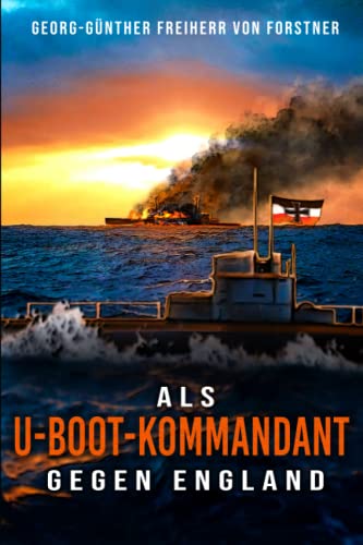 Als U-Boot-Kommandant gegen England: Kriegsbericht aus dem Weltkrieg - Feindfahrten deutscher U-Boote von EK-2 Publishing