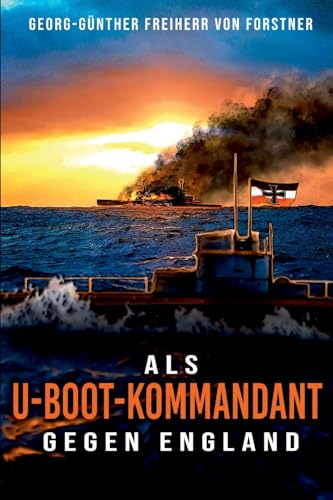 Als U-Boot-Kommandant gegen England: Kriegsbericht aus dem Weltkrieg - Feindfahrten deutscher U-Boote (Auf Feindfahrt - Romanreihe über deutsche U-Boote im Einsatz) von EK-2 Publishing