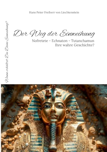 Der Weg der Einweihung: Nofretete - Echnaton - Tutanchamun - Ihre wahre Geschichte? von BoD – Books on Demand