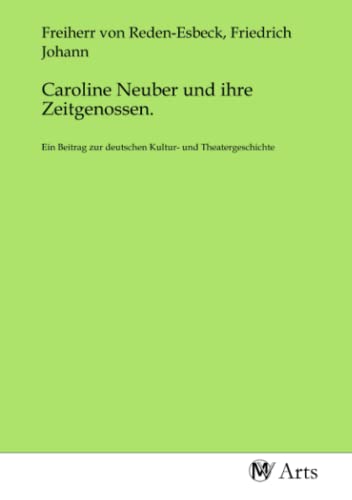 Caroline Neuber und ihre Zeitgenossen.: Ein Beitrag zur deutschen Kultur- und Theatergeschichte