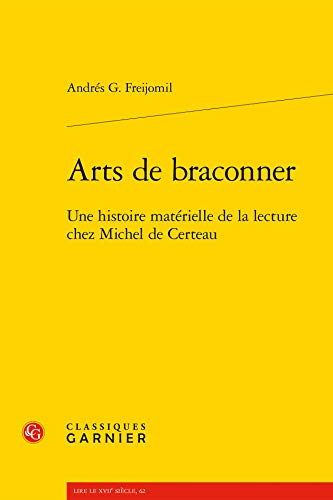 Arts De Braconner: Une Histoire Materielle De La Lecture Chez Michel De Certeau (Lire Le Xviie Siecle, Band 62) von Classiques Garnier