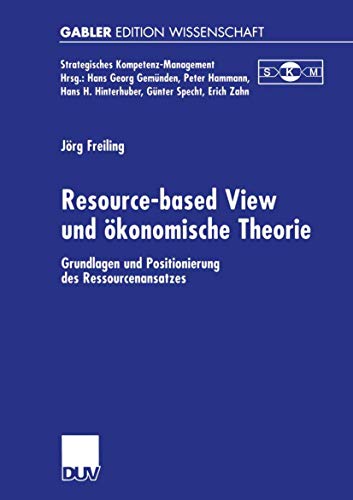 Resource-based View und Okonomische Theorie: Grundlagen und Positionierung des Ressourcenansatzes (Strategisches Kompetenz-Management)