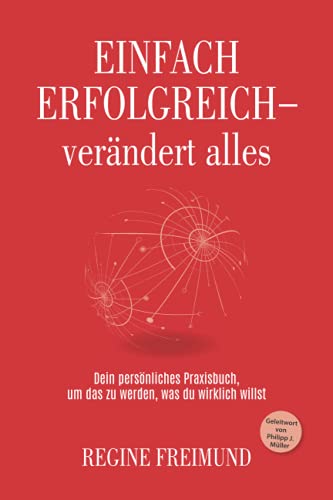 EINFACH ERFOLGREICH - verändert alles: Dein persönliches Praxisbuch, um das zu werden, was du wirklich willst
