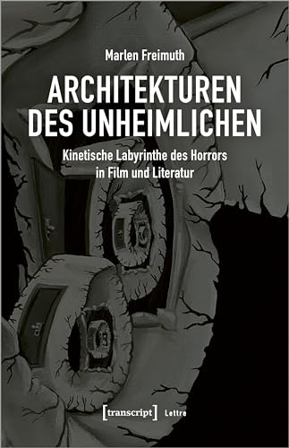 Architekturen des Unheimlichen: Kinetische Labyrinthe des Horrors in Film und Literatur (Lettre) von transcript