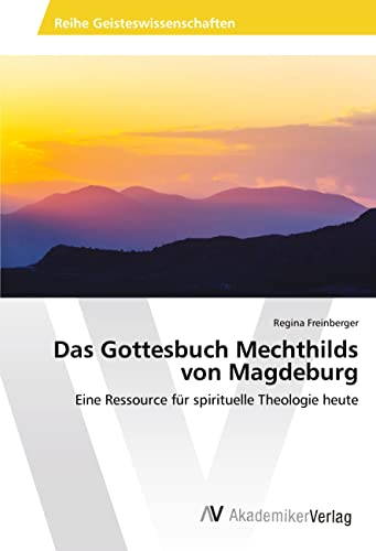 Das Gottesbuch Mechthilds von Magdeburg: Eine Ressource für spirituelle Theologie heute von AV Akademikerverlag