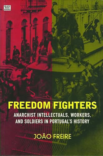 Freedom Fighters: Anarachist Intellectuals, Workers and Soldiers in Portugal's History: Anarchist Intellectuals, Workers, and Soldiers in Portugal's History Freedom Fighters: Anarachist Intellectuals, Workers and Soldiers in Portugal's History: Anarchist Intellectuals, Workers, and Soldiers in Portugal's History