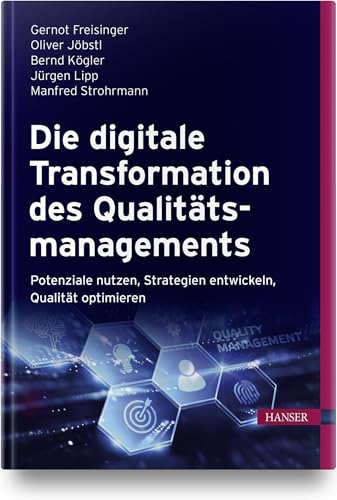 Die digitale Transformation des Qualitätsmanagements: Potenziale nutzen, Strategien entwickeln, Qualität optimieren Die digitale Transformation des Qualitätsmanagements: Potenziale nutzen, Strategien entwickeln, Qualität optimieren
