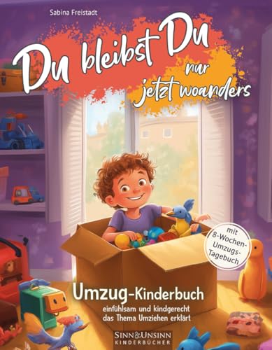 Du bleibst Du, nur jetzt woanders: Umzug-Kinderbuch (mit 8-Wochen-Umzugs-Tagebuch): einfühlsam und kindgerecht das Thema Umziehen erklärt von Sinn und Unsinn Kinderbücher
