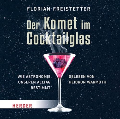 Der Komet im Cocktailglas: Wie Astronomie unseren Alltag bestimmt: Wie Astronomie unseren Alltag bestimmt. Ausgezeichnet mit dem Wissenschaftsbuch des Jahres 2014