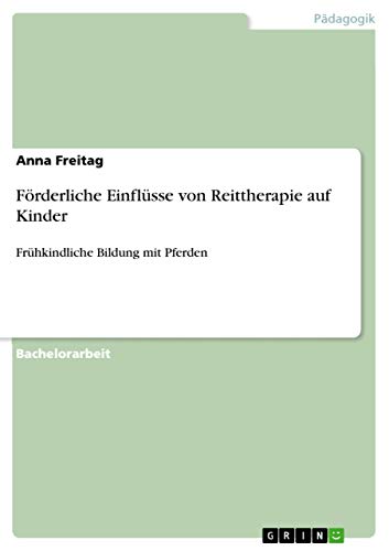 Förderliche Einflüsse von Reittherapie auf Kinder: Frühkindliche Bildung mit Pferden von Grin Verlag