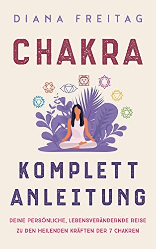 Chakra Komplett-Anleitung: Deine persönliche, lebensverändernde Reise zu den heilenden Kräften der 7 Chakren von Deep Awakening