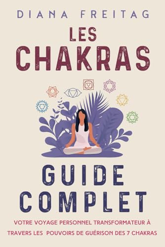 Les chakras - Guide complet: Votre voyage personnel transformateur à travers les pouvoirs de guérison des 7 chakras von DA Éditions