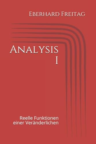 Analysis I: Reelle Funktionen einer Veränderlichen (Heidelberger Vorlesungen von Eberhard Freitag)
