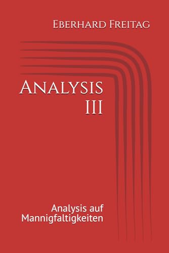 Analysis III: Analysis auf Mannigfaltigkeiten (Heidelberger Vorlesungen von Eberhard Freitag) von Independently published