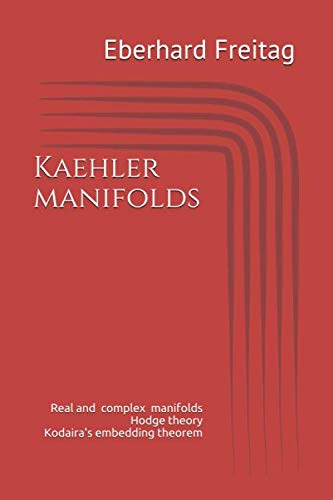 Kaehler manifolds: Real and complex manifolds Hodge theory Kodaira's embedding theorem