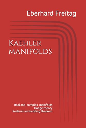 Kaehler manifolds: Real and complex manifolds Hodge theory Kodaira's embedding theorem