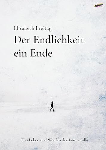 Der Endlichkeit ein Ende: Das Leben und Werden der Emma Lillit von Spirit Rainbow Verlag