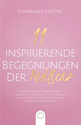 11 inspirierende Begegnungen der Resilienz: Unerschütterliche Widerstandskraft erlernen und trainieren - Wie du aus jeder Herausforderung gestärkt hervorgehst und nicht daran zerbrichst 11 inspirierende Begegnungen der Resilienz: Unerschütterliche Widerstandskraft erlernen und trainieren - Wie du aus jeder Herausforderung gestärkt hervorgehst und nicht daran zerbrichst von Orange Orchard LLC