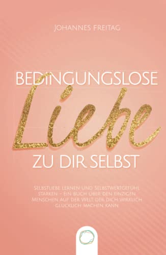 Bedingungslose Liebe zu dir selbst: Selbstliebe lernen und Selbstwertgefühl stärken - Ein Buch über den einzigen Menschen auf der Welt, der dich wirklich glücklich machen kann Bedingungslose Liebe zu dir selbst: Selbstliebe lernen und Selbstwertgefühl stärken - Ein Buch über den einzigen Menschen auf der Welt, der dich wirklich glücklich machen kann von Orange Orchard LLC