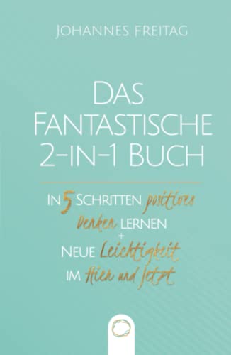 Das fantastische 2-in-1 Buch - In 5 Schritten positives Denken lernen + Neue Leichtigkeit im Hier und Jetzt: Positive Psychologie im Alltag | Vergangenheit loslassen lernen Das fantastische 2-in-1 Buch - In 5 Schritten positives Denken lernen + Neue Leichtigkeit im Hier und Jetzt: Positive Psychologie im Alltag | Vergangenheit loslassen lernen
