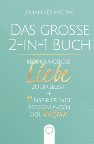 Das große 2-in-1 Buch - Bedingungslose Liebe zu dir selbst + 11 inspirierende Begegnungen der Resilienz: Wie du durch Selbstliebe und unerschütterliche Widerstandskraft jede Herausforderung meisterst Das große 2-in-1 Buch - Bedingungslose Liebe zu dir selbst + 11 inspirierende Begegnungen der Resilienz: Wie du durch Selbstliebe und unerschütterliche Widerstandskraft jede Herausforderung meisterst
