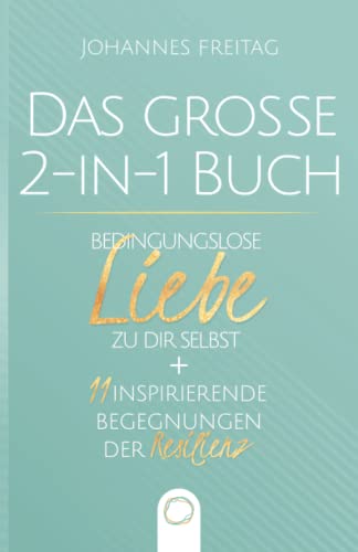 Das große 2-in-1 Buch - Bedingungslose Liebe zu dir selbst + 11 inspirierende Begegnungen der Resilienz: Wie du durch Selbstliebe und unerschütterliche Widerstandskraft jede Herausforderung meisterst Das große 2-in-1 Buch - Bedingungslose Liebe zu dir selbst + 11 inspirierende Begegnungen der Resilienz: Wie du durch Selbstliebe und unerschütterliche Widerstandskraft jede Herausforderung meisterst