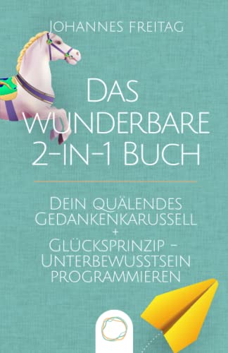 Das wunderbare 2-in-1 Buch - Dein quälendes Gedankenkarussell + Glücksprinzip - Unterbewusstsein programmieren: Negative Gedanken loswerden | Glaubenssätze auflösen und Gewohnheiten dauerhaft ändern Das wunderbare 2-in-1 Buch - Dein quälendes Gedankenkarussell + Glücksprinzip - Unterbewusstsein programmieren: Negative Gedanken loswerden | Glaubenssätze auflösen und Gewohnheiten dauerhaft ändern
