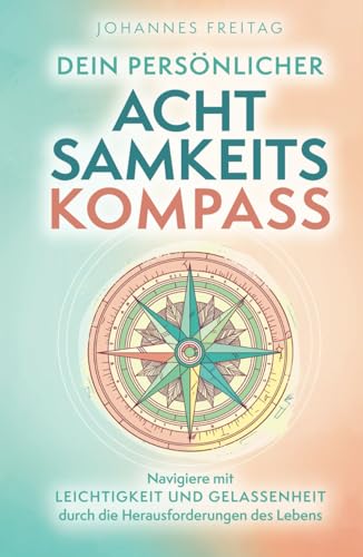 Dein persönlicher Achtsamkeitskompass: Navigiere mit Leichtigkeit und Gelassenheit durch die Herausforderungen des Lebens Dein persönlicher Achtsamkeitskompass: Navigiere mit Leichtigkeit und Gelassenheit durch die Herausforderungen des Lebens von Orange Orchard LLC