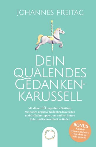 Dein quälendes Gedankenkarussell: Mit diesen 10 ungeahnt effektiven Methoden negative Gedanken loswerden und Grübeln stoppen, um endlich innere Ruhe und Gelassenheit zu finden Dein quälendes Gedankenkarussell: Mit diesen 10 ungeahnt effektiven Methoden negative Gedanken loswerden und Grübeln stoppen, um endlich innere Ruhe und Gelassenheit zu finden