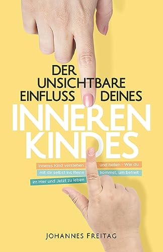 Der unsichtbare Einfluss deines inneren Kindes: Inneres Kind verstehen und heilen - Wie du mit dir selbst ins Reine kommst, um befreit im Hier und Jetzt zu leben Der unsichtbare Einfluss deines inneren Kindes: Inneres Kind verstehen und heilen - Wie du mit dir selbst ins Reine kommst, um befreit im Hier und Jetzt zu leben