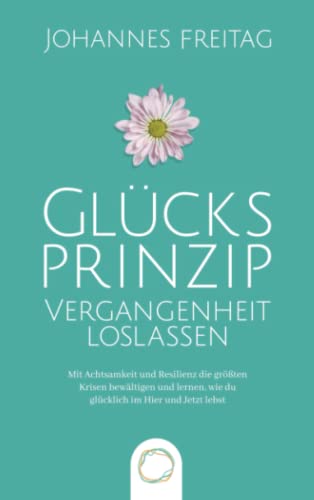 Glücksprinzip - Vergangenheit loslassen: Mit Achtsamkeit und Resilienz die größten Krisen bewältigen und lernen, wie du glücklich im Hier und Jetzt lebst Glücksprinzip - Vergangenheit loslassen: Mit Achtsamkeit und Resilienz die größten Krisen bewältigen und lernen, wie du glücklich im Hier und Jetzt lebst von Bookmundo Direct