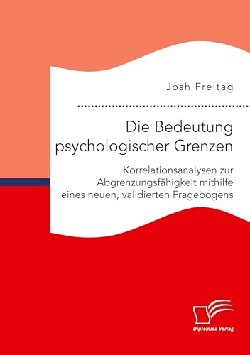 Die Bedeutung psychologischer Grenzen. Korrelationsanalysen zur Abgrenzungsfähigkeit mithilfe eines neuen, validierten Fragebogens