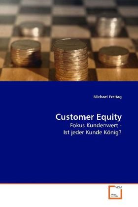 Customer Equity: Fokus Kundenwert - Ist jeder Kunde König?