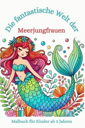 Malbuch: Die fantastische Welt der Meerjungfrauen: Malbuch für Kinder, Meerjungfrau, Unterwasserwelt (Die fantastischen Malbücher von Fridays Wonderland) von Independently published