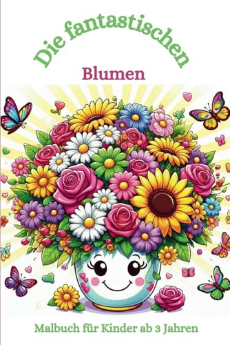 Malbuch: Die fantastischen Blumen: Malbuch für Kinder ab 3, Blumen, Flora, Blümchen, Blumenstrauß (Die fantastischen Malbücher von Fridays Wonderland)