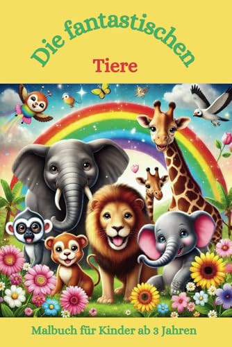 Malbuch: Die fantastischen Tiere: Malbuch für Kinder, Tiere, Fantasie, Ausmalen (Die fantastischen Malbücher von Fridays Wonderland) von Independently published
