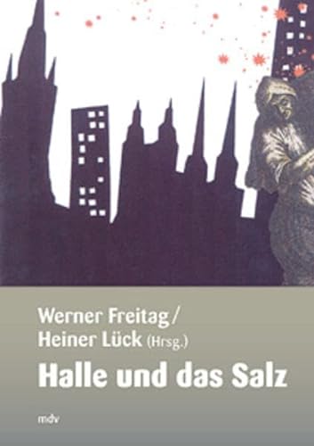 Halle und das Salz (Forschungen zur hallischen Stadtgeschichte)