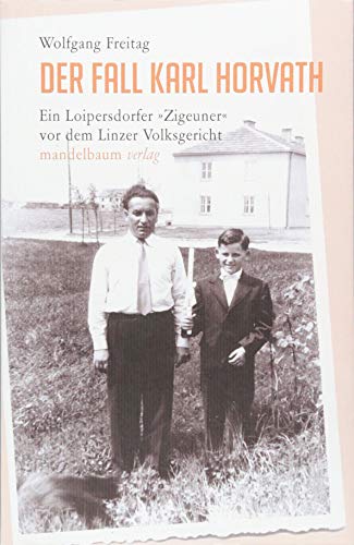 Der Fall Karl Horvath: Ein Loipersdorfer »Zigeuner« vor dem Linzer Volksgericht