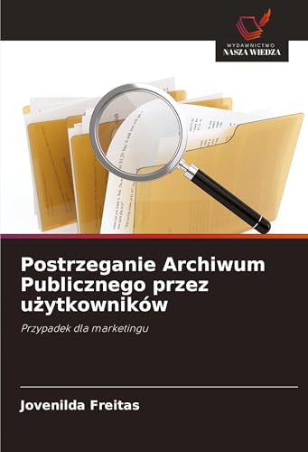 Postrzeganie Archiwum Publicznego przez u¿ytkowników: Przypadek dla marketingu von Wydawnictwo Nasza Wiedza