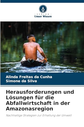 Herausforderungen und Lösungen für die Abfallwirtschaft in der Amazonasregion: Nachhaltige Strategien zur Erhaltung der Umwelt von Verlag Unser Wissen