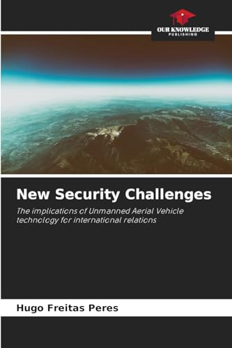 New Security Challenges: The implications of Unmanned Aerial Vehicle technology for international relations von Our Knowledge Publishing