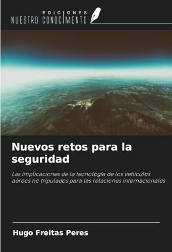 Nuevos retos para la seguridad: Las implicaciones de la tecnología de los vehículos aéreos no tripulados para las relaciones internacionales von Ediciones Nuestro Conocimiento