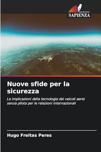 Nuove sfide per la sicurezza: Le implicazioni della tecnologia dei veicoli aerei senza pilota per le relazioni internazionali von Edizioni Sapienza