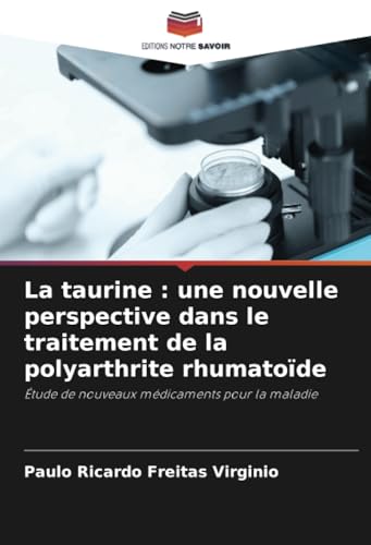 La taurine : une nouvelle perspective dans le traitement de la polyarthrite rhumatoïde: Étude de nouveaux médicaments pour la maladie von Editions Notre Savoir