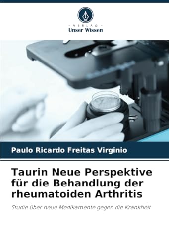 Taurin Neue Perspektive für die Behandlung der rheumatoiden Arthritis: Studie über neue Medikamente gegen die Krankheit von Verlag Unser Wissen