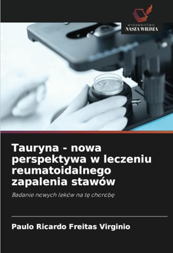 Tauryna - nowa perspektywa w leczeniu reumatoidalnego zapalenia stawów: Badanie nowych leków na tę chorobę: Badanie nowych leków na t¿ chorob¿ von Wydawnictwo Nasza Wiedza