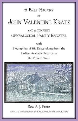 A Brief History of John Valentine Kratz, and a Complete Genealogical Family Register with Biographies of His Descendants from the Earliest Available Records to the Present Time. A Brief History of John Valentine Kratz, and a Complete Genealogical Family Register with Biographies of His Descendants from the Earliest Available Records to the Present Time. von Heritage Books Inc.